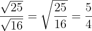 \dpi{150} \frac{\sqrt{25}}{\sqrt{16}}=\sqrt{\frac{25}{16}}=\frac{5}{4}